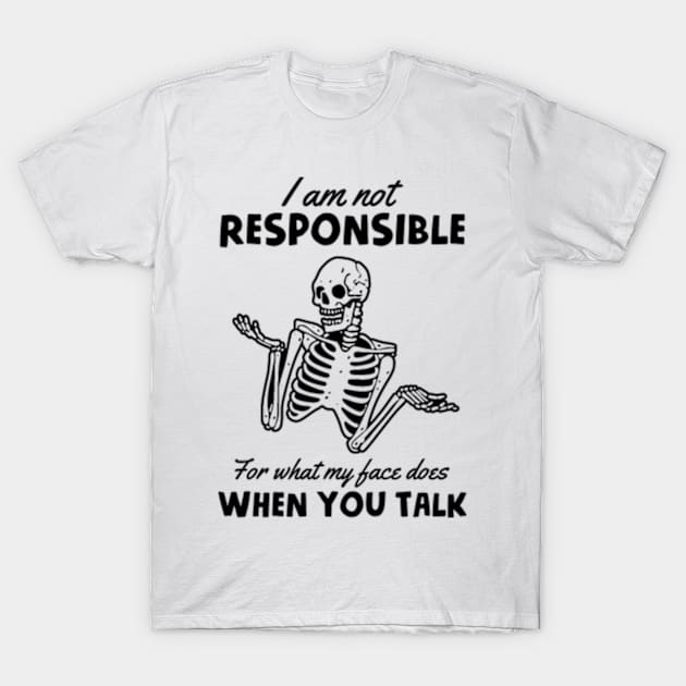 I Am Not Responsible For What My Face Does When You Talk T-Shirt by Three Meat Curry